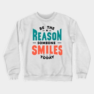 Be the reason someone smiles today Crewneck Sweatshirt